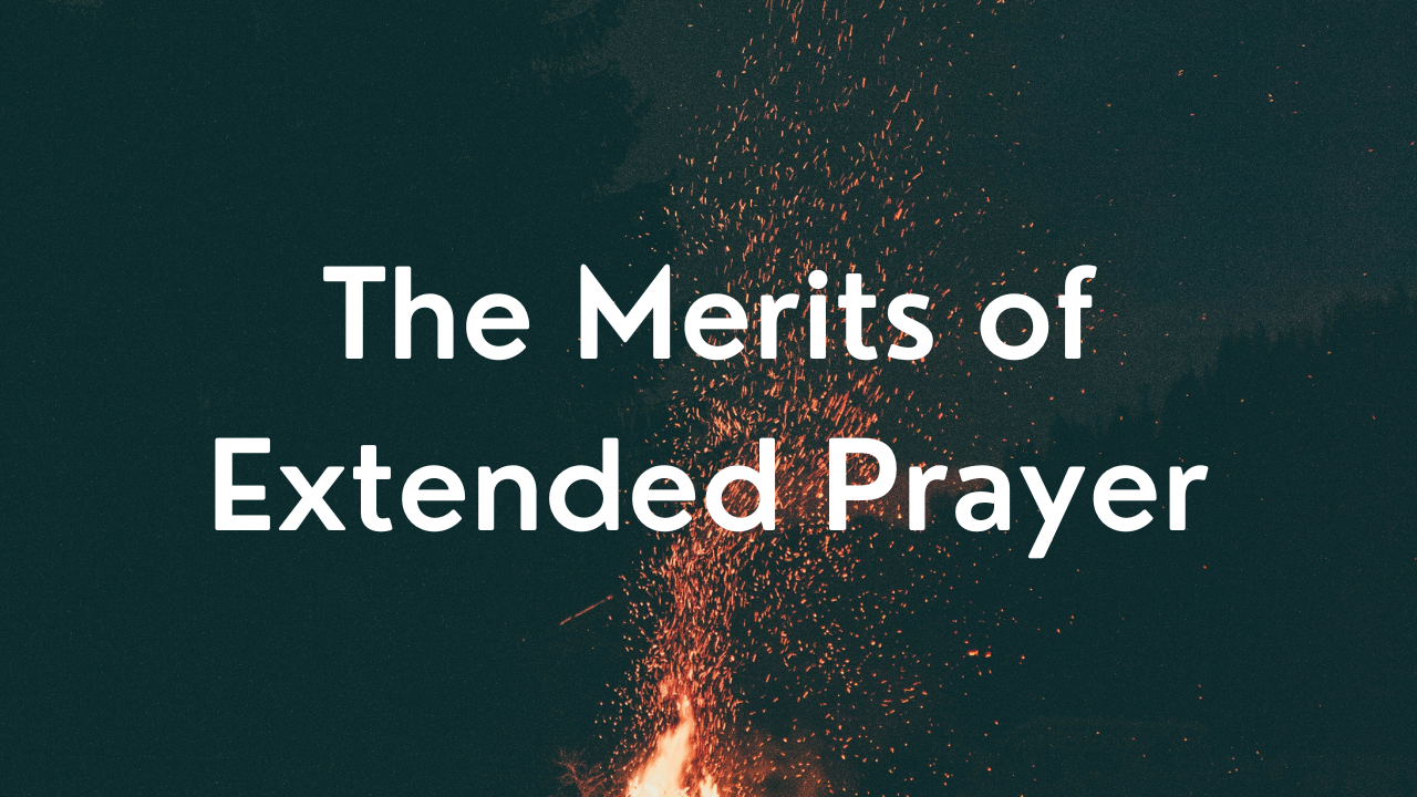 The Merits of Extended Prayer