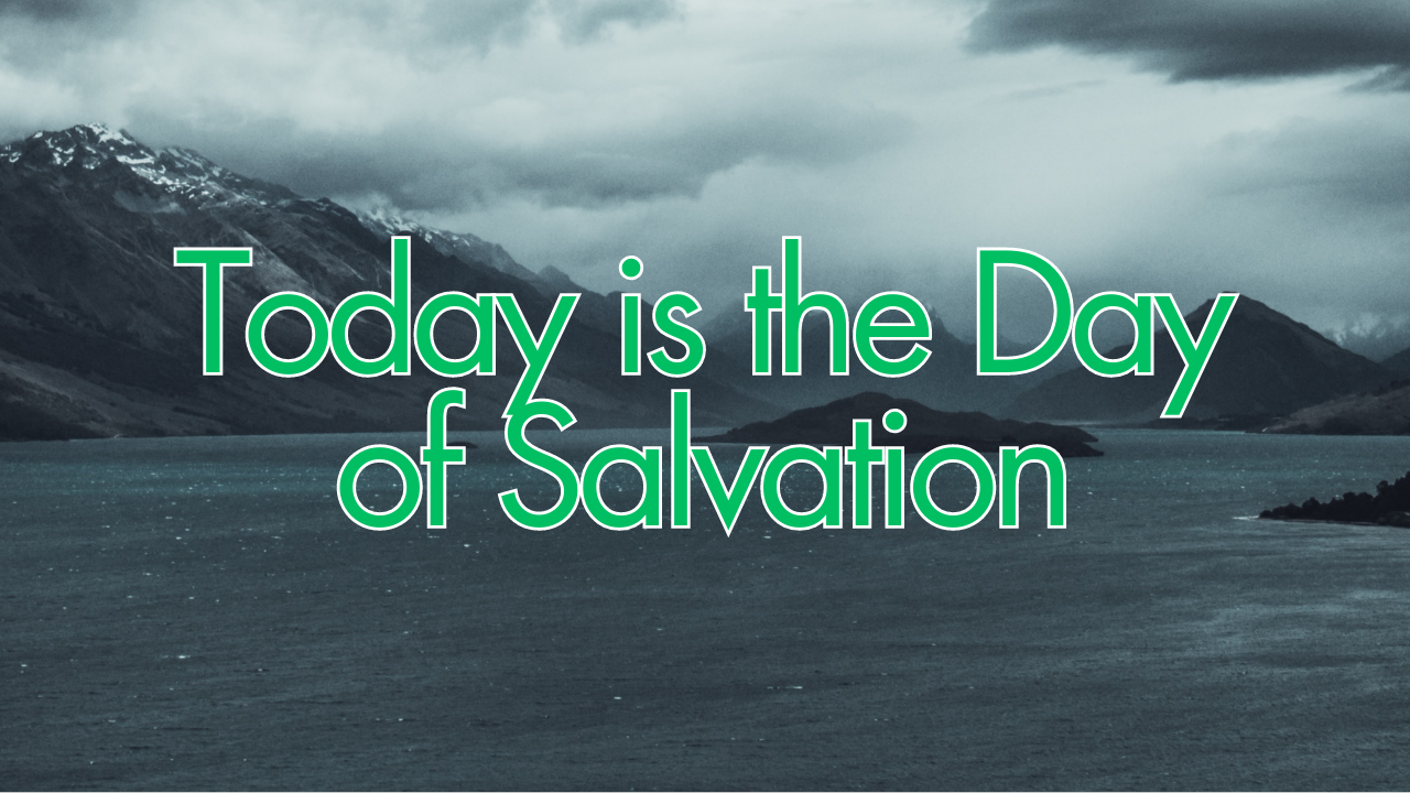 Today is the Day of Salvation