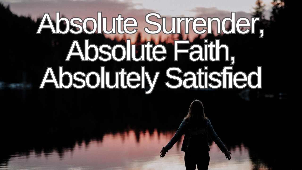 Absolute Surrender, Absolute Faith, Absolutely Satisfied