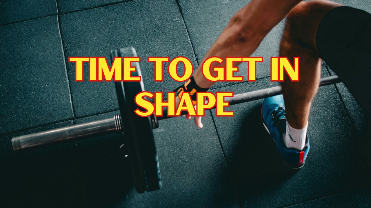 It’s Time to Get in Shape