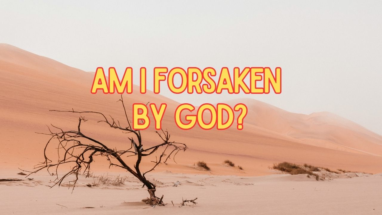 Am I Forsaken by God?